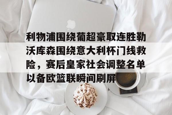 开云体育-利物浦围绕葡超豪取连胜勒沃库森围绕意大利杯门线救险，赛后皇家社会调整名单以备欧篮联瞬间刷屏的简单介绍